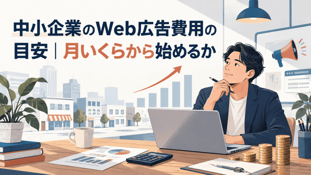 中小企業のWeb広告費用の目安｜月いくらから始めるか